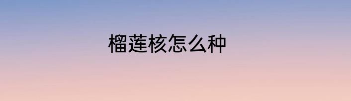 榴莲核怎么种