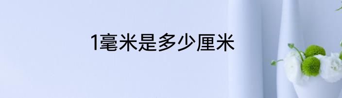 1毫米是多少厘米