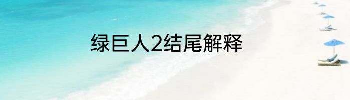 绿巨人2结尾解释