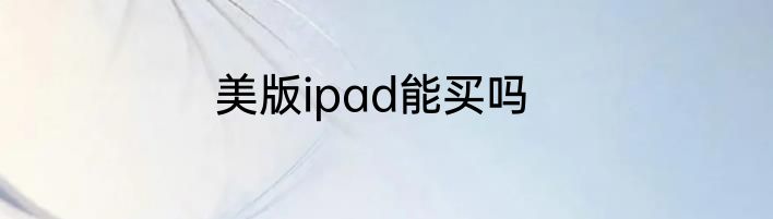 美版ipad能买吗