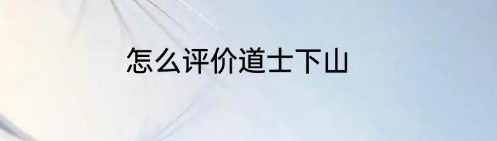 怎么评价道士下山