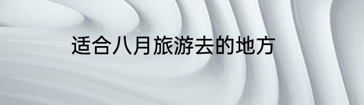 适合八月旅游去的地方