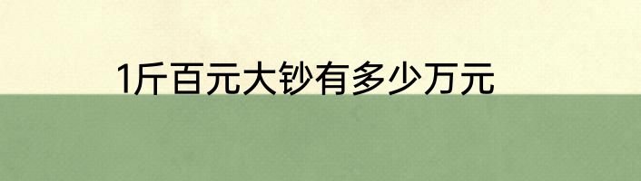 1斤百元大钞有多少万元