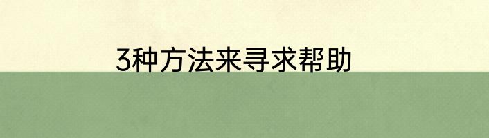 3种方法来寻求帮助
