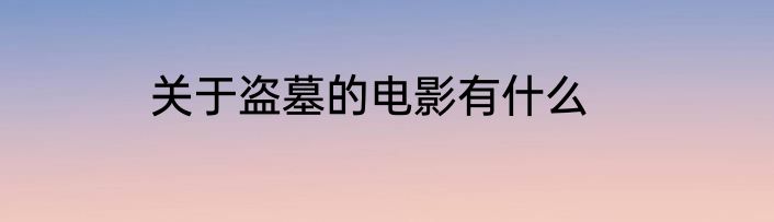 关于盗墓的电影有什么