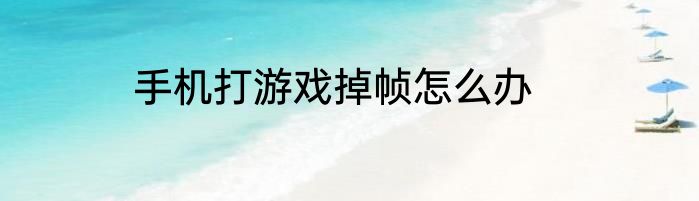 手机打游戏掉帧怎么办