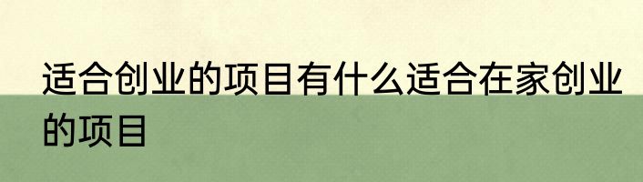 适合创业的项目有什么适合在家创业的项目