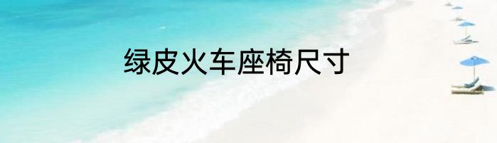 绿皮火车座椅尺寸