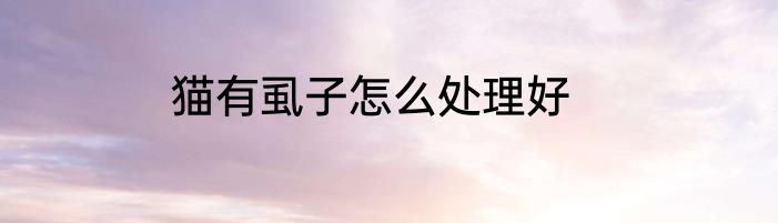 猫有虱子怎么处理好