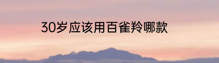 30岁应该用百雀羚哪款