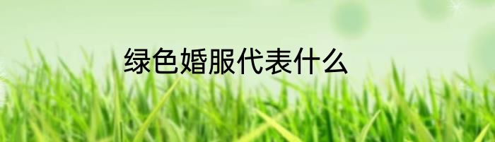 绿色婚服代表什么
