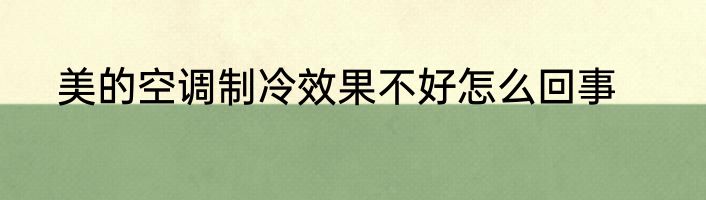 美的空调制冷效果不好怎么回事