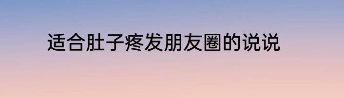 适合肚子疼发朋友圈的说说