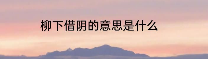 柳下借阴的意思是什么