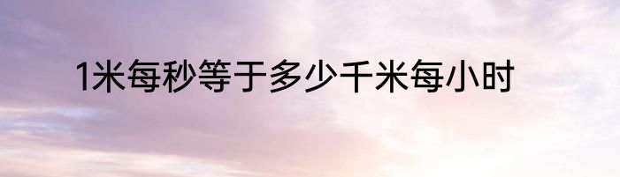 1米每秒等于多少千米每小时