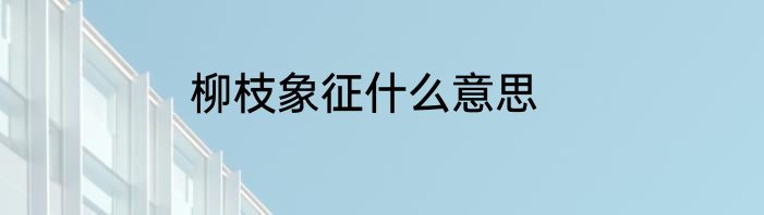 柳枝象征什么意思