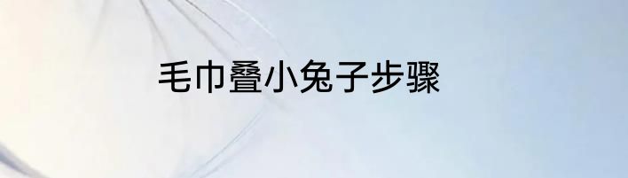 毛巾叠小兔子步骤