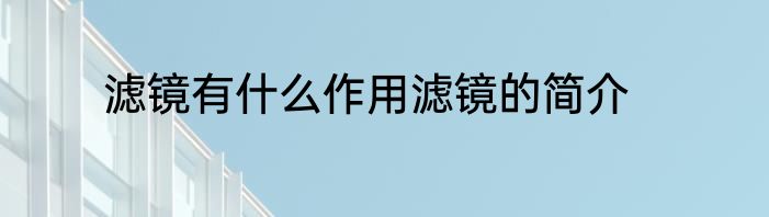 滤镜有什么作用滤镜的简介