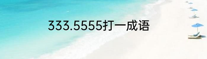 333.5555打一成语