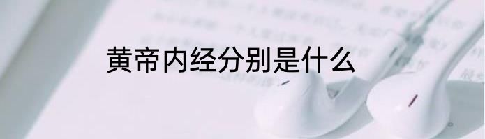 黄帝内经分别是什么