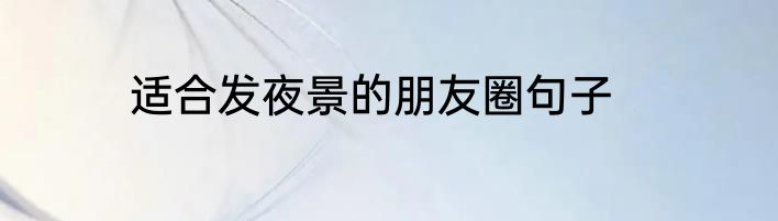 适合发夜景的朋友圈句子