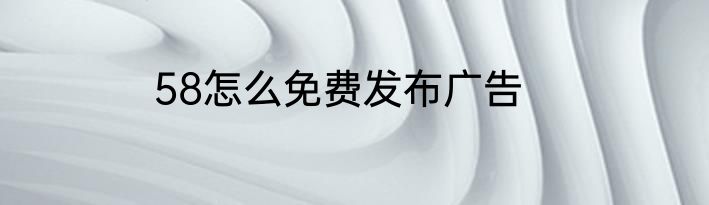 58怎么免费发布广告