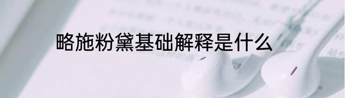 略施粉黛基础解释是什么