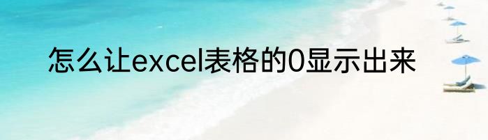 怎么让excel表格的0显示出来