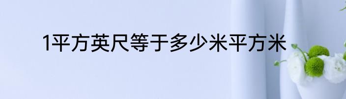 1平方英尺等于多少米平方米