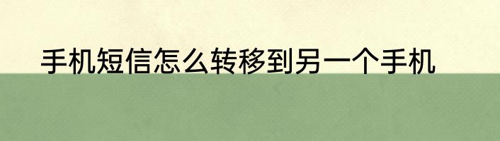 手机短信怎么转移到另一个手机