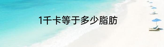 1千卡等于多少脂肪