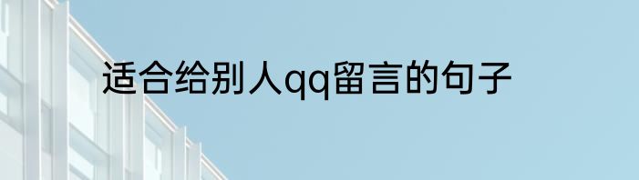 适合给别人qq留言的句子