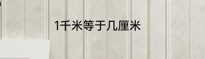 1千米等于几厘米