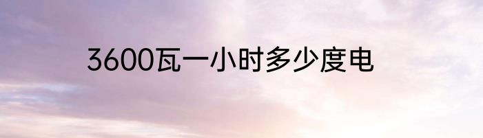 3600瓦一小时多少度电