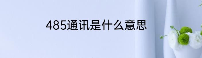 485通讯是什么意思