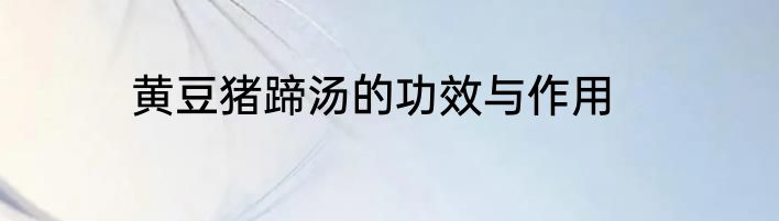 黄豆猪蹄汤的功效与作用