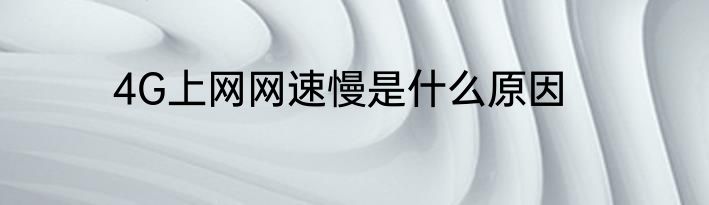 4G上网网速慢是什么原因