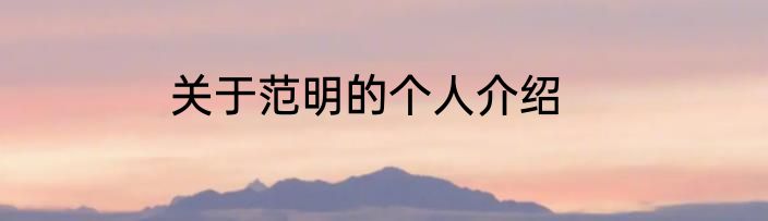 关于范明的个人介绍