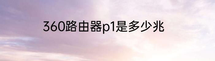 360路由器p1是多少兆