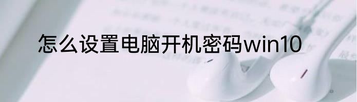 怎么设置电脑开机密码win10