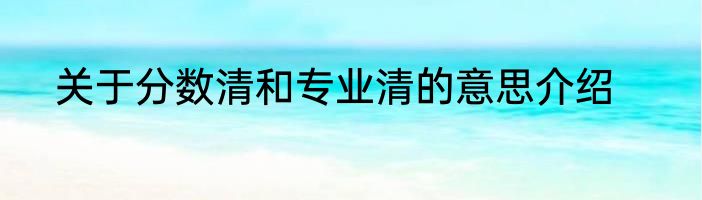关于分数清和专业清的意思介绍