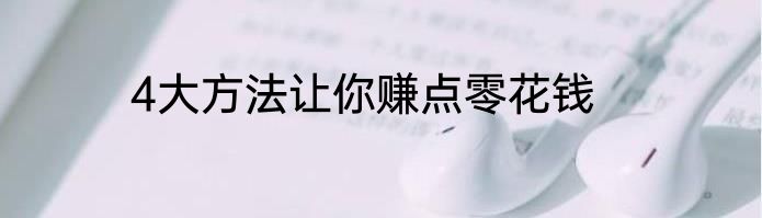 4大方法让你赚点零花钱