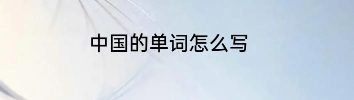 中国的单词怎么写