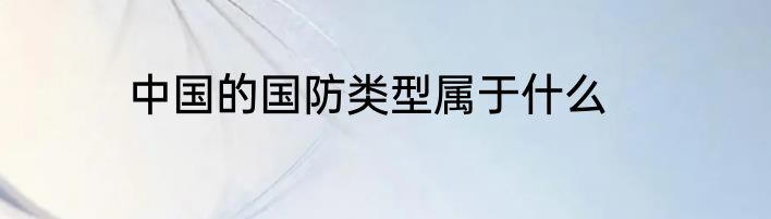 中国的国防类型属于什么