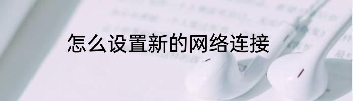 怎么设置新的网络连接