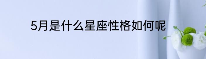 5月是什么星座性格如何呢