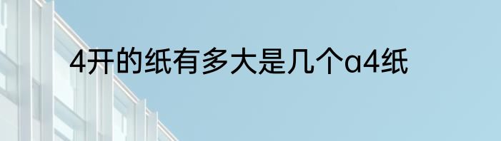 4开的纸有多大是几个a4纸