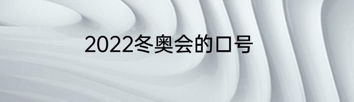 2022冬奥会的口号