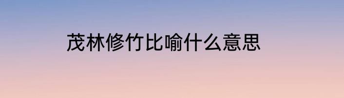 茂林修竹比喻什么意思