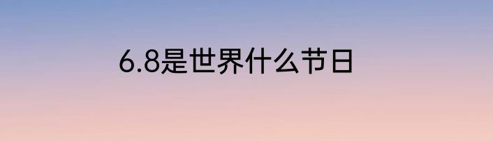 6.8是世界什么节日